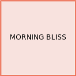 MORNING BLISS